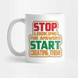 Stop Looking For Answers, Start Creating Them! Motivation Mug